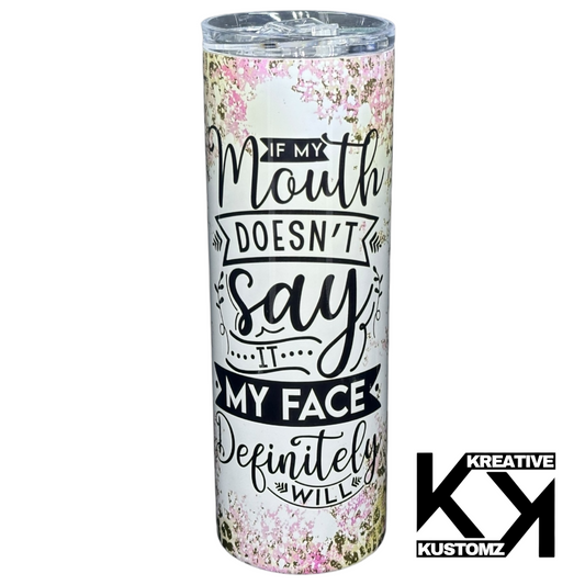 My Face Will  - 20oz Tumbler