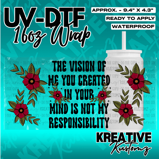 A floral UV DTF cup wrap featuring the text The vision of me you created in your mind is not my responsibility.