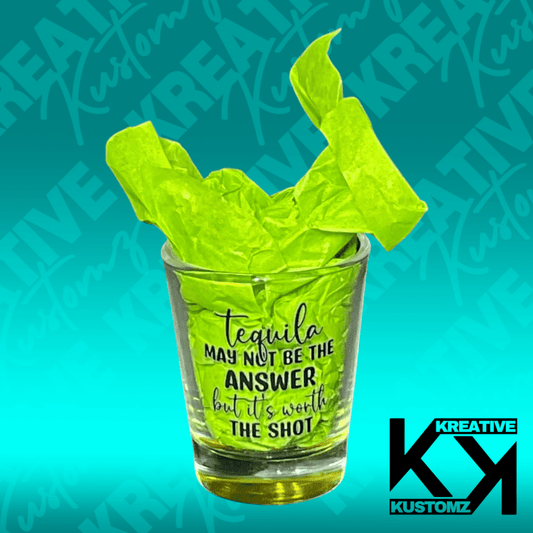 Tequila may not be the Answer Shot Glass - Kreative Kustomz